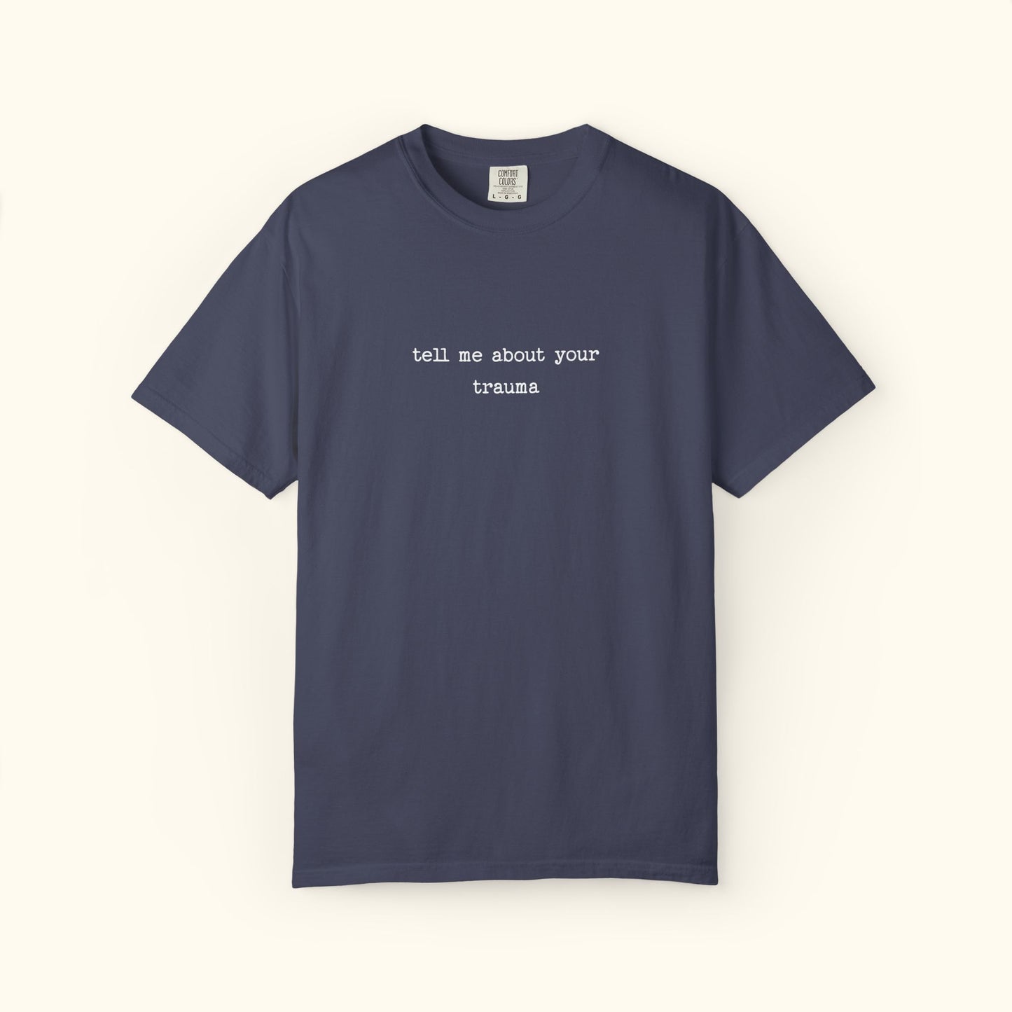 Comfort Colors® Tell Me About Your Trauma T-Shirt, Unisex Comfort Colors Shirt | Casual Statement Top | Mental Health | Unique Gift Idea