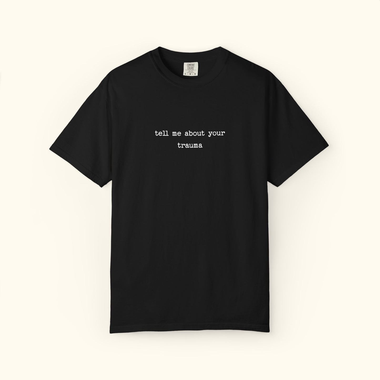 Comfort Colors® Tell Me About Your Trauma T-Shirt, Unisex Comfort Colors Shirt | Casual Statement Top | Mental Health | Unique Gift Idea