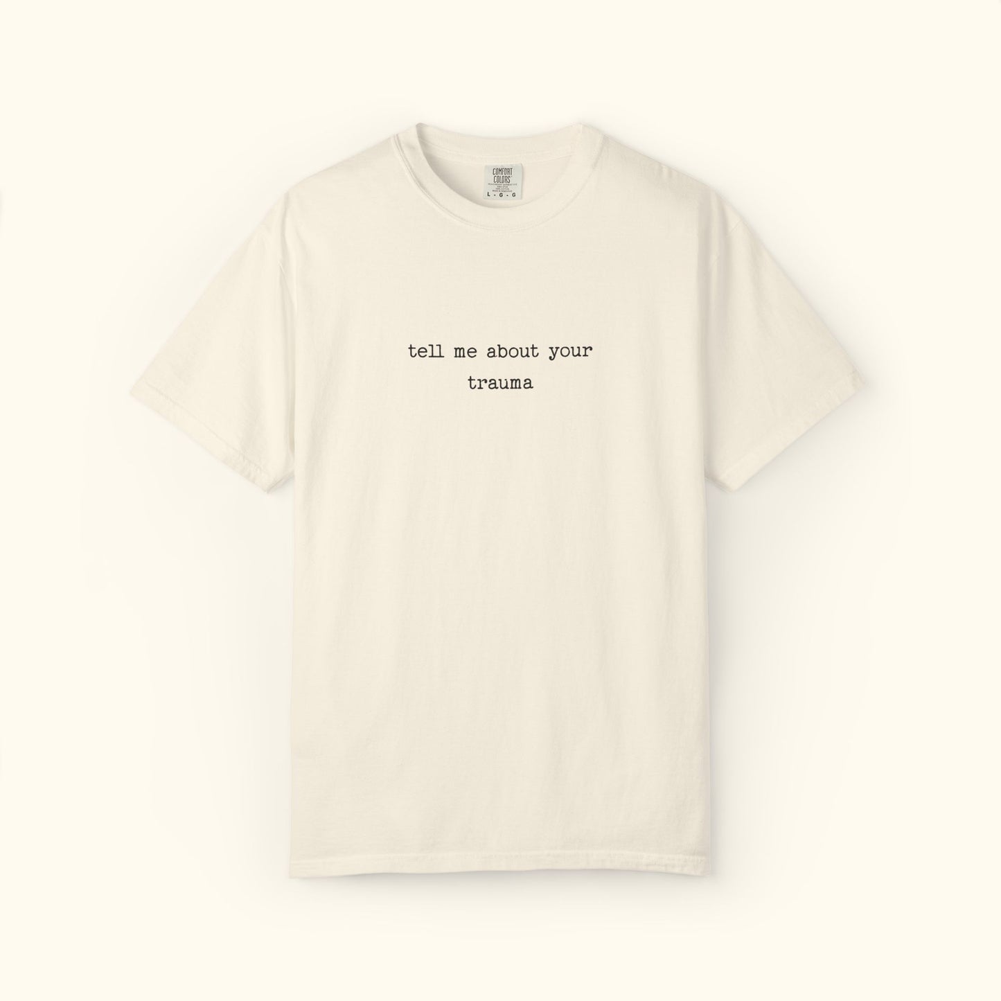 Comfort Colors® Tell Me About Your Trauma T-Shirt, Unisex Comfort Colors Shirt | Casual Statement Top | Mental Health | Unique Gift Idea