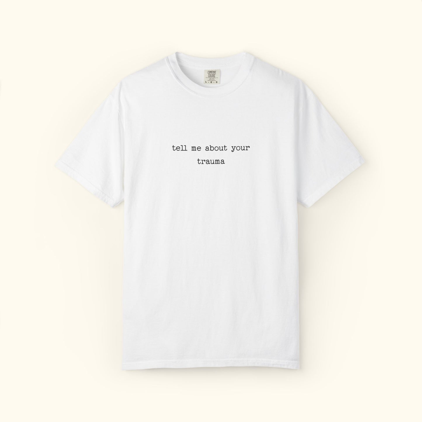 Comfort Colors® Tell Me About Your Trauma T-Shirt, Unisex Comfort Colors Shirt | Casual Statement Top | Mental Health | Unique Gift Idea