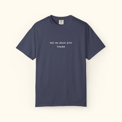 Comfort Colors® Tell Me About Your Trauma T-Shirt, Unisex Comfort Colors Shirt | Casual Statement Top | Mental Health | Unique Gift Idea