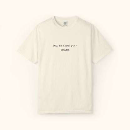 Comfort Colors® Tell Me About Your Trauma T-Shirt, Unisex Comfort Colors Shirt | Casual Statement Top | Mental Health | Unique Gift Idea
