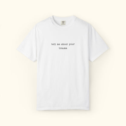 Comfort Colors® Tell Me About Your Trauma T-Shirt, Unisex Comfort Colors Shirt | Casual Statement Top | Mental Health | Unique Gift Idea