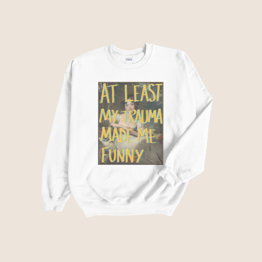 At Least My Trauma Made Me Funny Sweatshirt